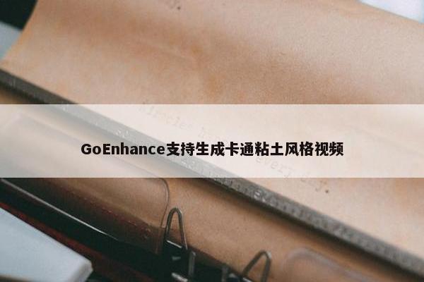 GoEnhance支持生成卡通粘土风格视频